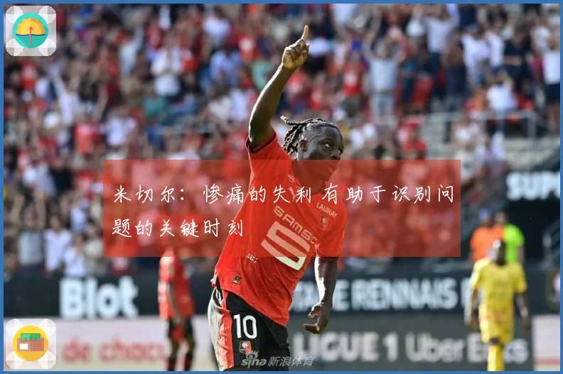 米切尔：惨痛的失利 有助于识别问题的关键时刻