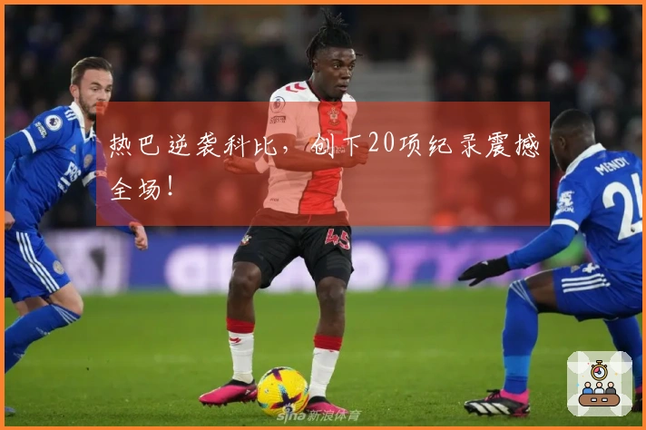 热巴逆袭科比，创下20项纪录震撼全场！