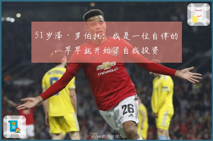 51岁泽·罗伯托：我是一位自律的人，早早就开始了自我投资