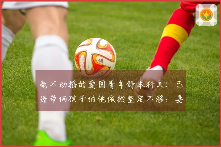 毫不动摇的爱国青年舒本科夫：已婚带俩孩子的他依然坚定不移，妻子收入高于自己也不考虑移民