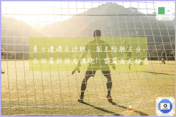 勇士遭遇五连败，国王险胜五分，西部最新排名揭晓！雷霆高居榜首连胜八场